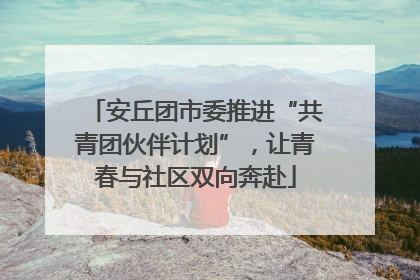 安丘团市委推进“共青团伙伴计划”，让青春与社区双向奔赴
