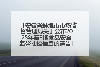 安徽省蚌埠市市场监督管理局关于公布2025年第9期食品安全监督抽检信息的通告