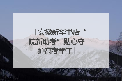 安徽新华书店“皖新助考”贴心守护高考学子