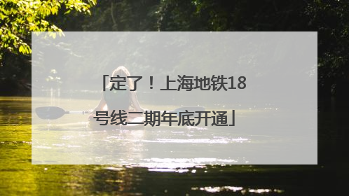 定了！上海地铁18号线二期年底开通