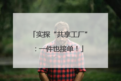 实探“共享工厂”：一件也接单！