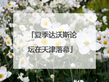 夏季达沃斯论坛在天津落幕