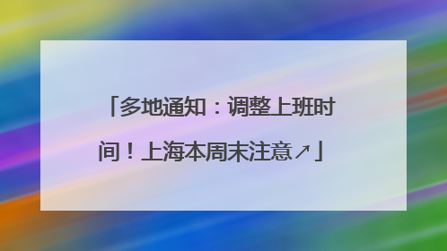 多地通知：调整上班时间！上海本周末注意↗