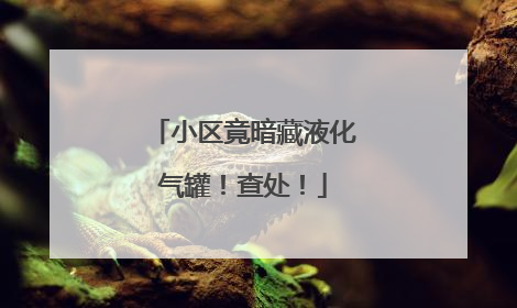 小区竟暗藏液化气罐！查处！