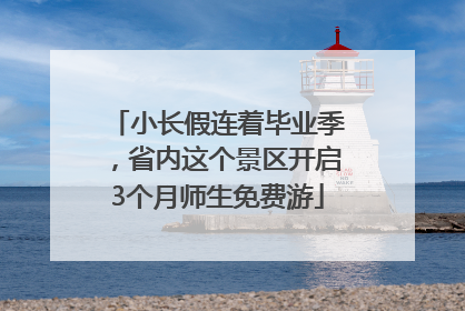 小长假连着毕业季，省内这个景区开启3个月师生免费游