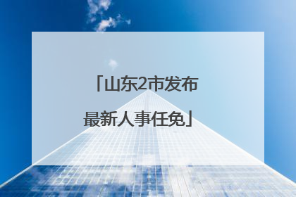 山东2市发布最新人事任免