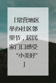 常营地区举办社区邻里节,居民家门口感受“小美好”