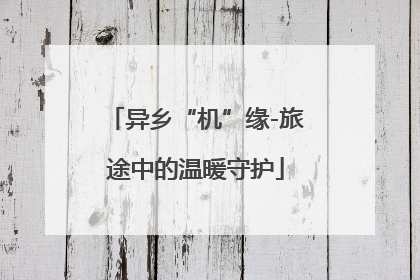 异乡“机”缘-旅途中的温暖守护