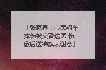 张家界：市民骑车摔伤被交警送医 伤愈后送锦旗表谢意