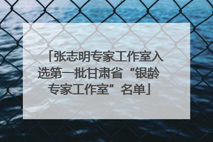 张志明专家工作室入选第一批甘肃省“银龄专家工作室”名单