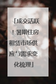 成交活跃！暑期住房租赁市场供应与需求变化梳理