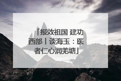 报效祖国 建功西部丨谈海玉：医者仁心润羌塘
