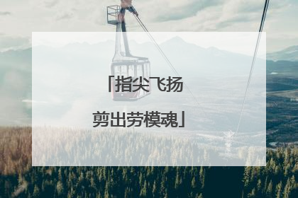 指尖飞扬 剪出劳模魂