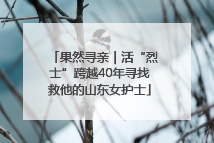 果然寻亲｜活“烈士”跨越40年寻找救他的山东女护士