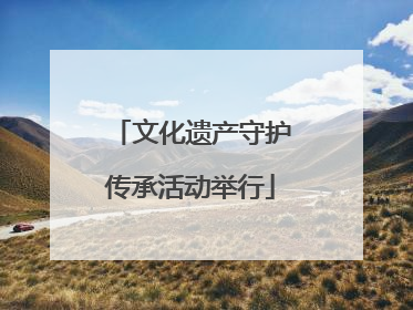 文化遗产守护传承活动举行