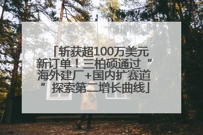 斩获超100万美元新订单！三柏硕通过“海外建厂+国内扩赛道”探索第二增长曲线