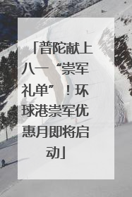 普陀献上八一“崇军礼单”！环球港崇军优惠月即将启动