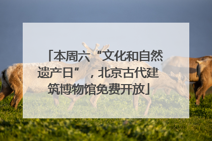 本周六“文化和自然遗产日”，北京古代建筑博物馆免费开放
