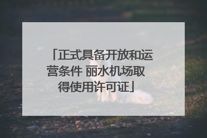 正式具备开放和运营条件 丽水机场取得使用许可证