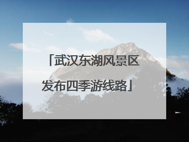 武汉东湖风景区发布四季游线路