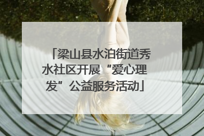梁山县水泊街道秀水社区开展“爱心理发”公益服务活动