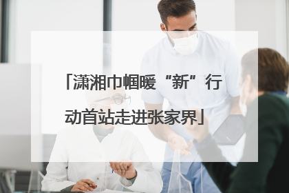 潇湘巾帼暖“新”行动首站走进张家界