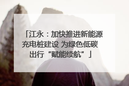 江永：加快推进新能源充电桩建设 为绿色低碳出行“赋能续航”