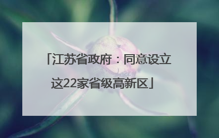 江苏省政府：同意设立这22家省级高新区
