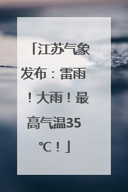 江苏气象发布：雷雨！大雨！最高气温35℃！
