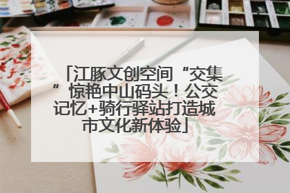 江豚文创空间“交集”惊艳中山码头！公交记忆+骑行驿站打造城市文化新体验