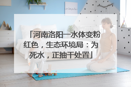河南洛阳一水体变粉红色，生态环境局：为死水，正抽干处置