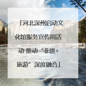 河北深州启动文化馆服务宣传周活动 推动“非遗+旅游”深度融合