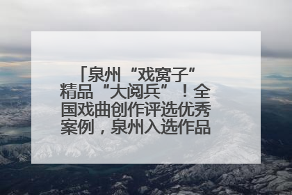 泉州“戏窝子” 精品“大阅兵”！全国戏曲创作评选优秀案例，泉州入选作品数在地级市中最多