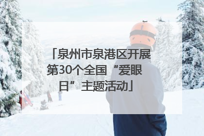泉州市泉港区开展第30个全国“爱眼日”主题活动