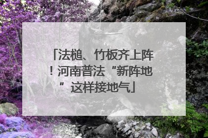 法槌、竹板齐上阵！河南普法“新阵地”这样接地气
