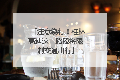 注意绕行！桂林高速这一路段将限制交通出行
