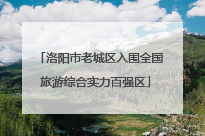 洛阳市老城区入围全国旅游综合实力百强区