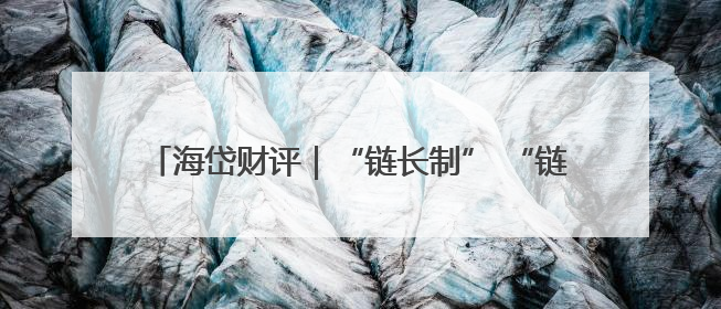 海岱财评｜“链长制” “链”出工业大梁“钢筋铁骨”