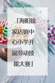 海阳徐家店镇中心小学开展劳动技能大赛