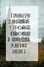 济南百年工业园焕新！开心麻花《偷心晚宴》即将登陆天桥1922街区