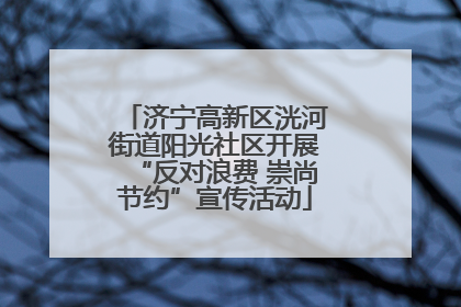 济宁高新区洸河街道阳光社区开展“反对浪费 崇尚节约”宣传活动