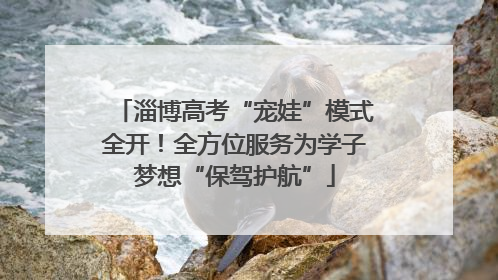 淄博高考“宠娃”模式全开！全方位服务为学子梦想“保驾护航”