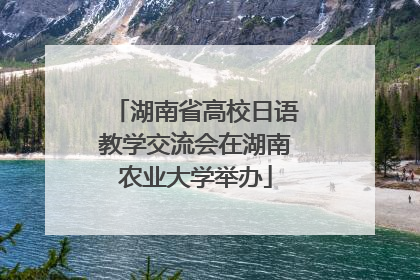 湖南省高校日语教学交流会在湖南农业大学举办