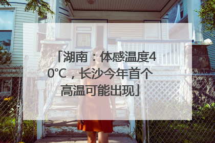 湖南：体感温度40℃，长沙今年首个高温可能出现