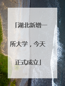 湖北新增一所大学，今天正式成立