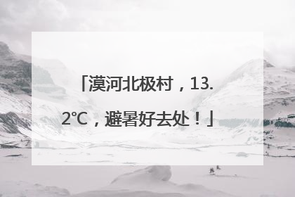 漠河北极村，13.2℃，避暑好去处！