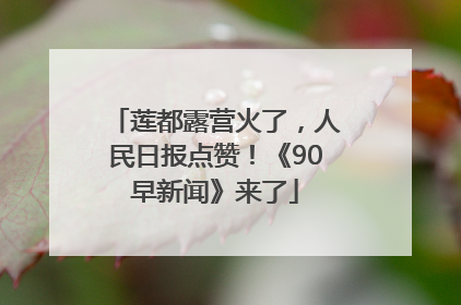 莲都露营火了，人民日报点赞！《90早新闻》来了