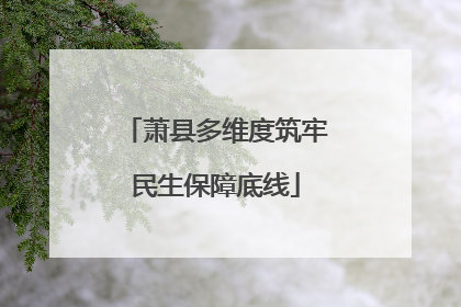 萧县多维度筑牢民生保障底线