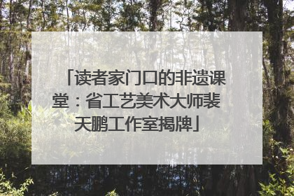 读者家门口的非遗课堂：省工艺美术大师裴天鹏工作室揭牌