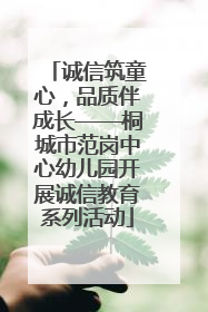 诚信筑童心，品质伴成长——桐城市范岗中心幼儿园开展诚信教育系列活动